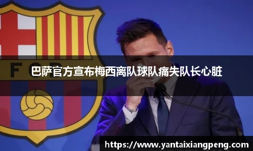 巴萨官方宣布梅西离队球队痛失队长心脏
