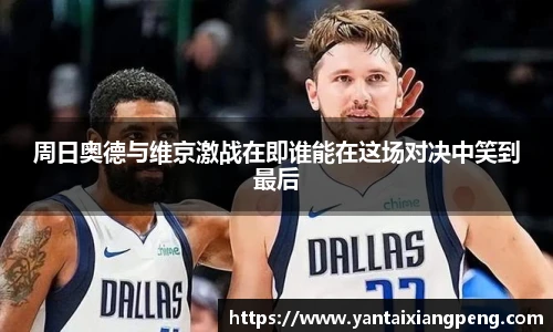 周日奥德与维京激战在即谁能在这场对决中笑到最后