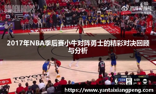 2017年NBA季后赛小牛对阵勇士的精彩对决回顾与分析
