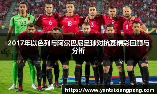 2017年以色列与阿尔巴尼足球对抗赛精彩回顾与分析