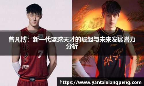 曾凡博：新一代篮球天才的崛起与未来发展潜力分析